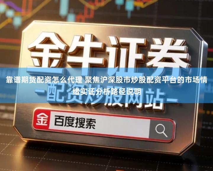 靠谱期货配资怎么代理 聚焦沪深股市炒股配资平台的市场情绪实证分析路径说明