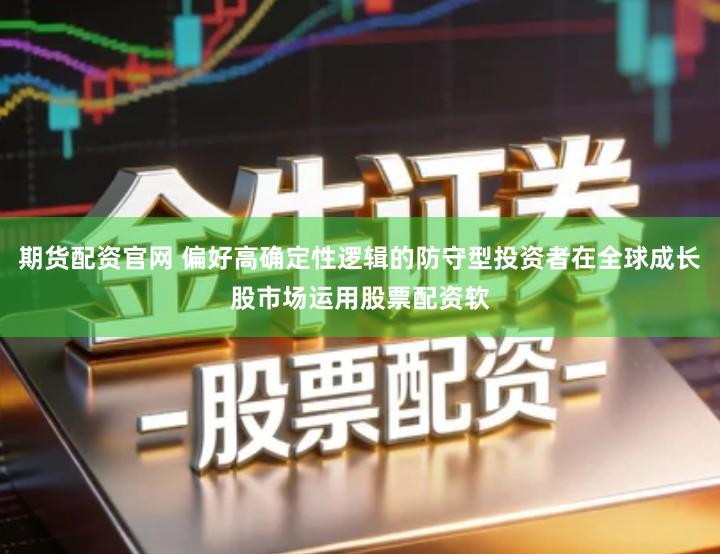 期货配资官网 偏好高确定性逻辑的防守型投资者在全球成长股市场运用股票配资软